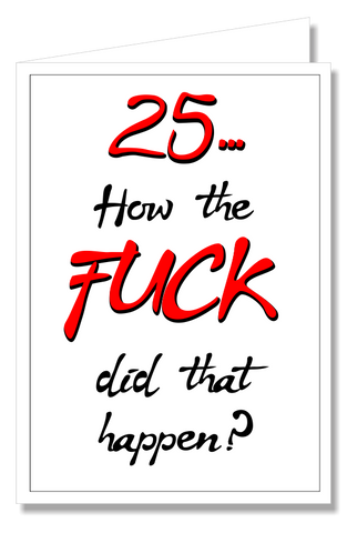 Greeting Card - 25 How The Fuck Did That Happen?