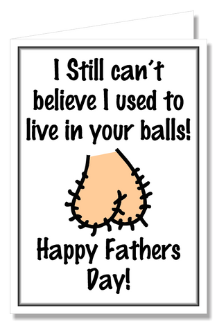 Greeting Card - Can't Believe I Used to Live in Your Balls, Happy Father's Day
