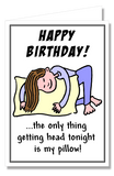 Greeting Card - Happy Birthday! Only Thing Getting Head is My Pillow!