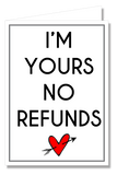Greeting Card - Im Yours, No Refunds